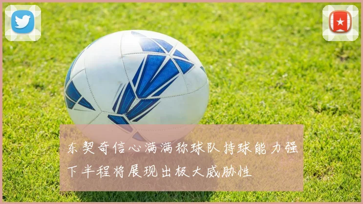 东契奇信心满满称球队持球能力强下半程将展现出极大威胁性